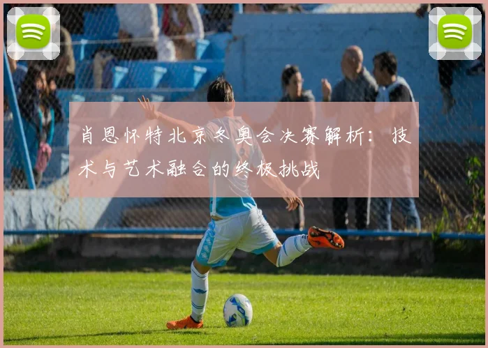 肖恩怀特北京冬奥会决赛解析：技术与艺术融合的终极挑战