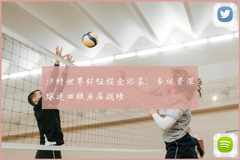 沙特世界杯征程全记录：专访资深球迷回顾历届战绩